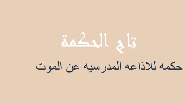حكمه للاذاعه المدرسيه عن الموت