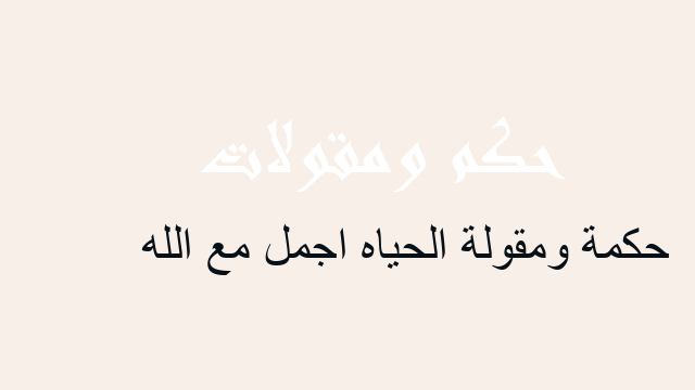 الحياه اجمل مع الله حكم مقولات أمثال شعبية عن الحياه اجمل