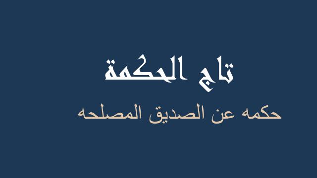 حكمه عن الصديق المصلحه